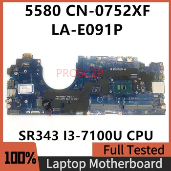 CN-0752XF 0752XF 752XF Высококачественная Материнская плата для ноутбука DELL 5580 Материнская плата LA-E091P с процессором SR343 I3-7100U 100% Полностью протестирована